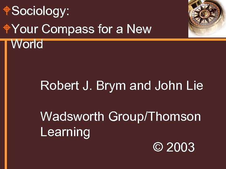 WSociology: WYour Compass for a New World Robert J. Brym and John Lie Wadsworth