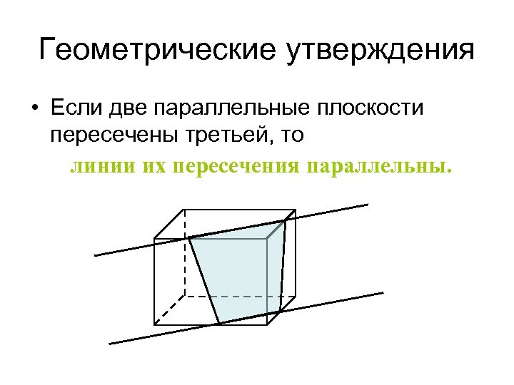 Геометрические утверждения • Если две параллельные плоскости пересечены третьей, то линии их пересечения параллельны.