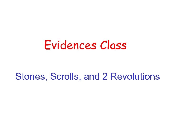 Evidences Class Stones, Scrolls, and 2 Revolutions 