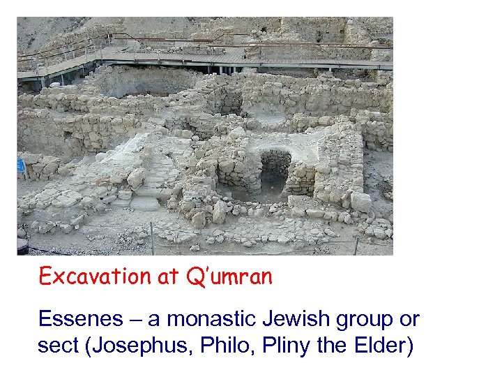 Excavation at Q’umran Essenes – a monastic Jewish group or sect (Josephus, Philo, Pliny