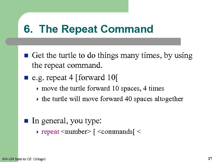 6. The Repeat Command n n Get the turtle to do things many times,