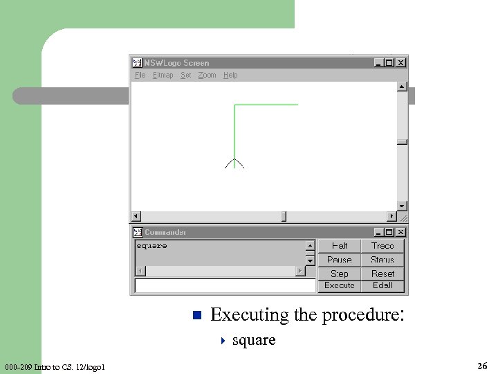 n Executing the procedure: 4 square 000 -209 Intro to CS. 12/logo 1 26