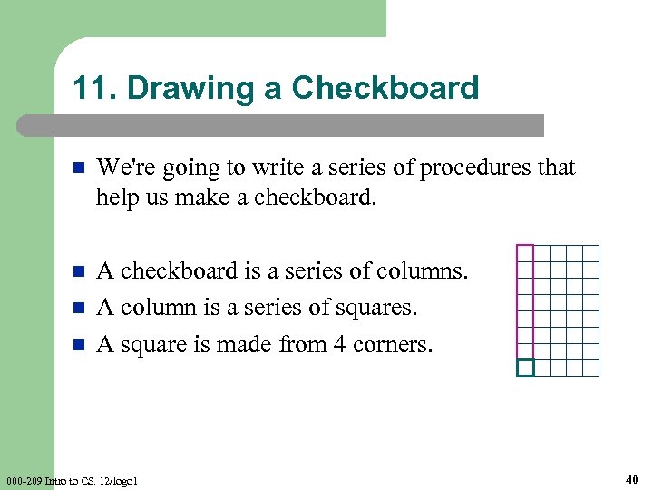 11. Drawing a Checkboard n We're going to write a series of procedures that