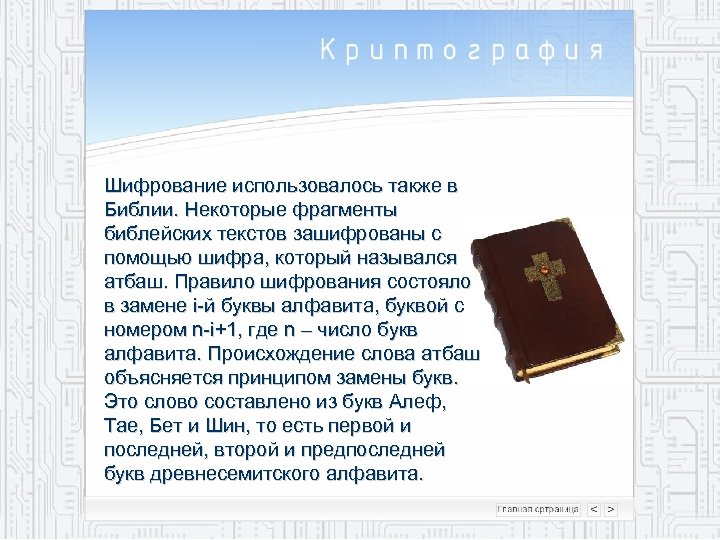 Шифрование использовалось также в Библии. Некоторые фрагменты библейских текстов зашифрованы с помощью шифра, который