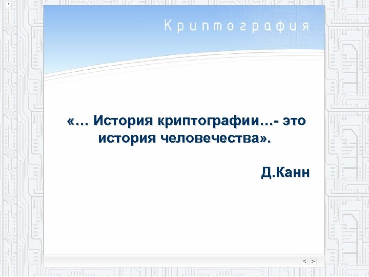  «… История криптографии…- это история человечества» . Д. Канн 