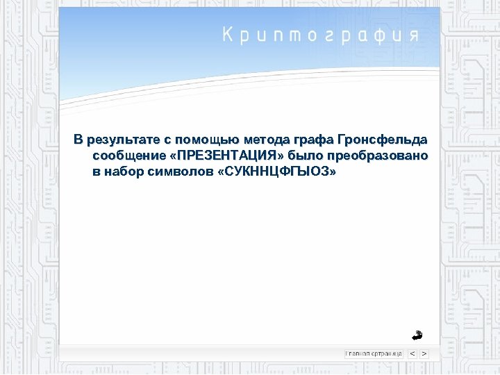 В результате с помощью метода графа Гронсфельда сообщение «ПРЕЗЕНТАЦИЯ» было преобразовано в набор символов