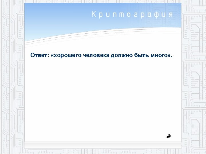 Ответ: «хорошего человека должно быть много» . 