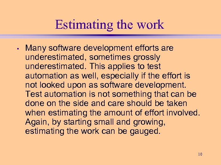 Estimating the work • Many software development efforts are underestimated, sometimes grossly underestimated. This