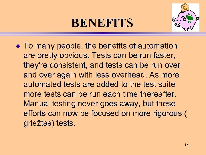 BENEFITS l To many people, the benefits of automation are pretty obvious. Tests can