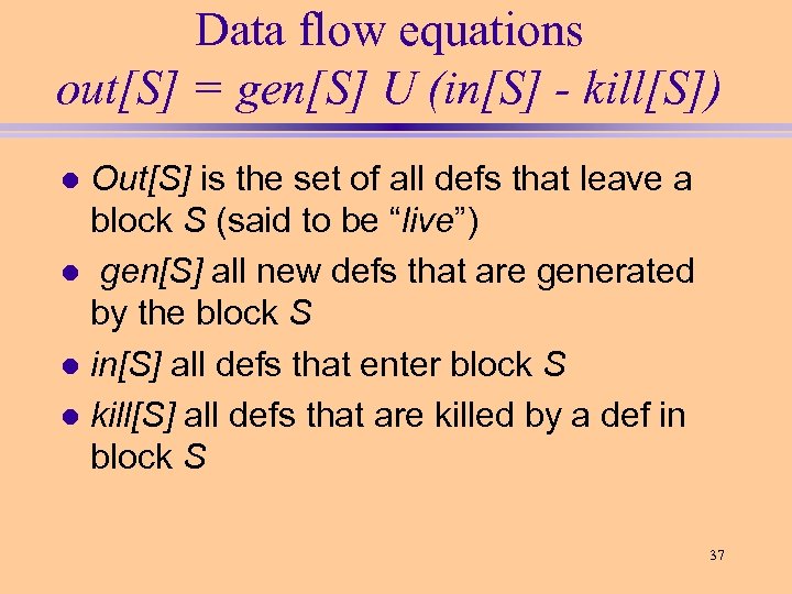 Data flow equations out[S] = gen[S] U (in[S] - kill[S]) Out[S] is the set