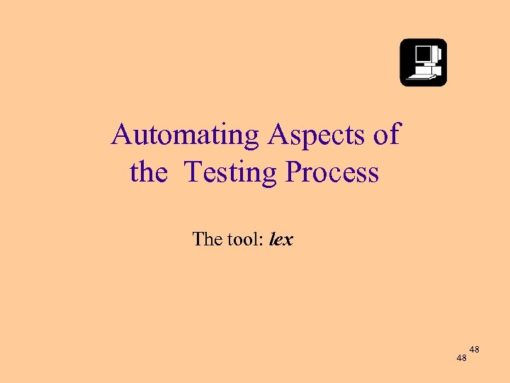 Automating Aspects of the Testing Process The tool: lex 48 48 