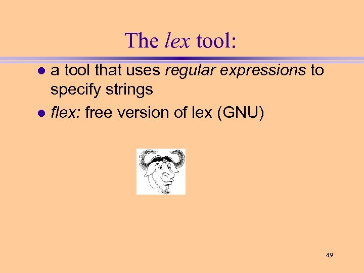 The lex tool: a tool that uses regular expressions to specify strings l flex: