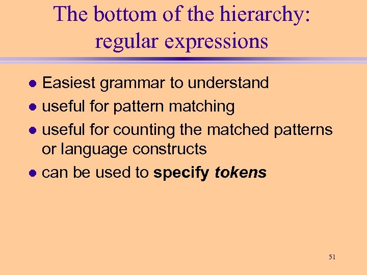 The bottom of the hierarchy: regular expressions Easiest grammar to understand l useful for
