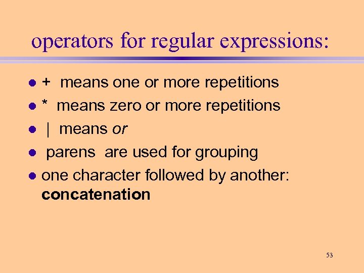 operators for regular expressions: + means one or more repetitions l * means zero