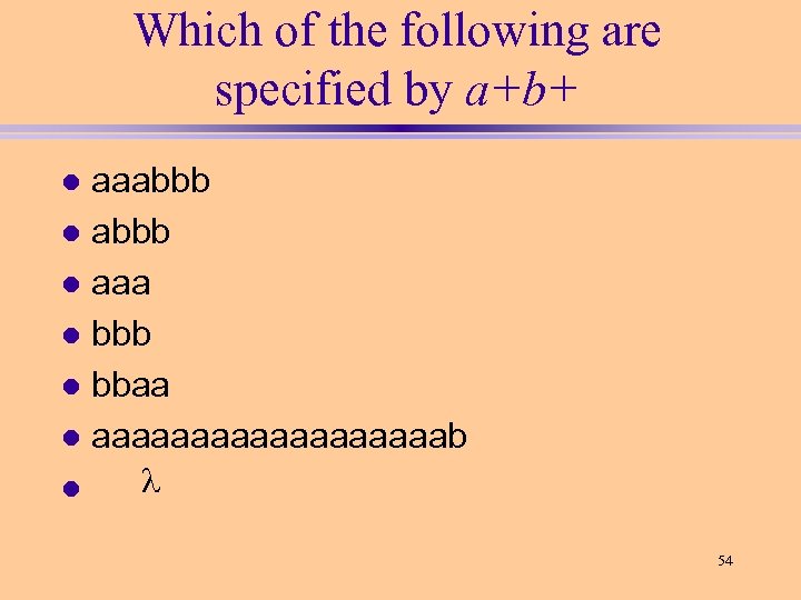 Which of the following are specified by a+b+ aaabbb l aaa l bbb l