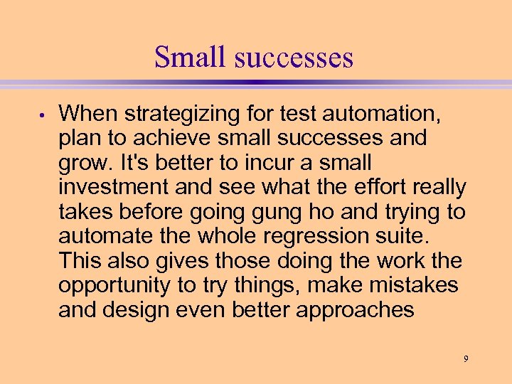 Small successes • When strategizing for test automation, plan to achieve small successes and