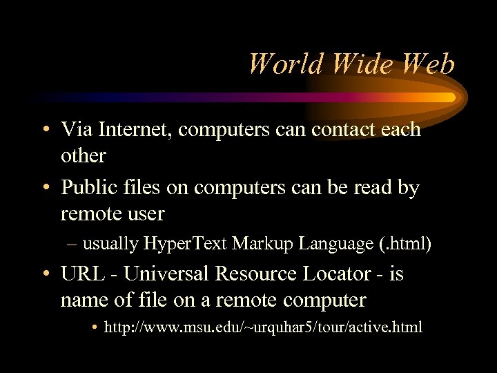 World Wide Web • Via Internet, computers can contact each other • Public files