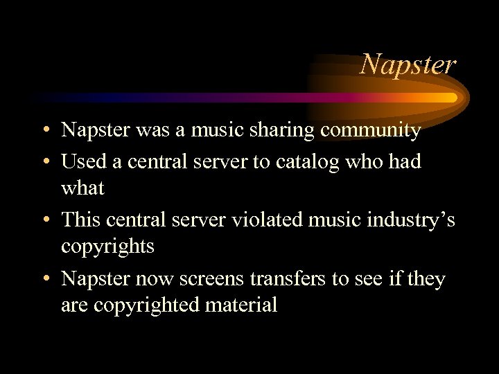 Napster • Napster was a music sharing community • Used a central server to