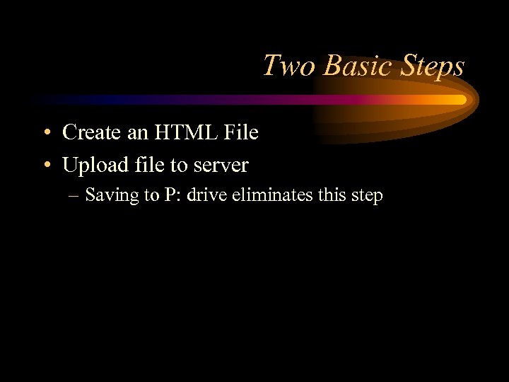 Two Basic Steps • Create an HTML File • Upload file to server –