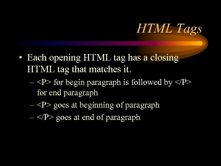 HTML Tags • Each opening HTML tag has a closing HTML tag that matches