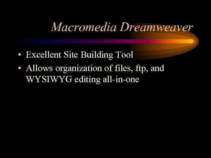 Macromedia Dreamweaver • Excellent Site Building Tool • Allows organization of files, ftp, and