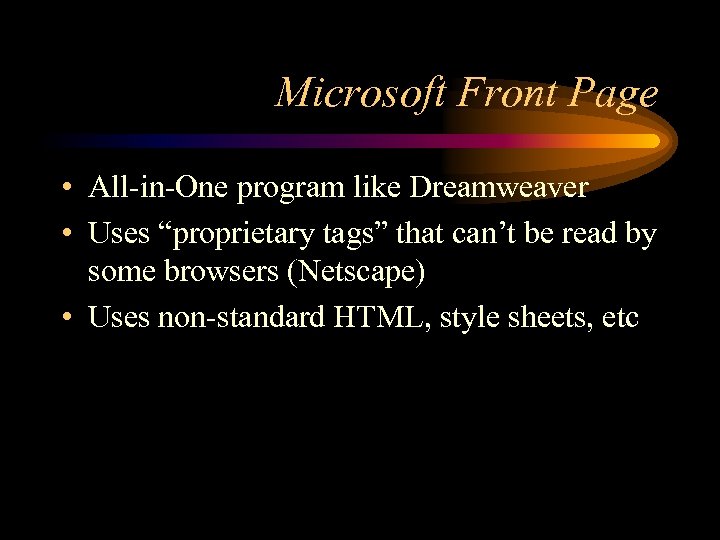 Microsoft Front Page • All-in-One program like Dreamweaver • Uses “proprietary tags” that can’t