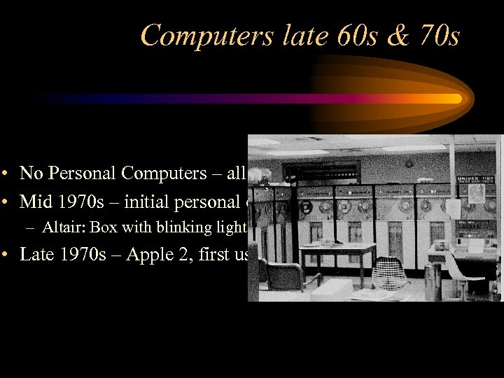 Computers late 60 s & 70 s • No Personal Computers – all large