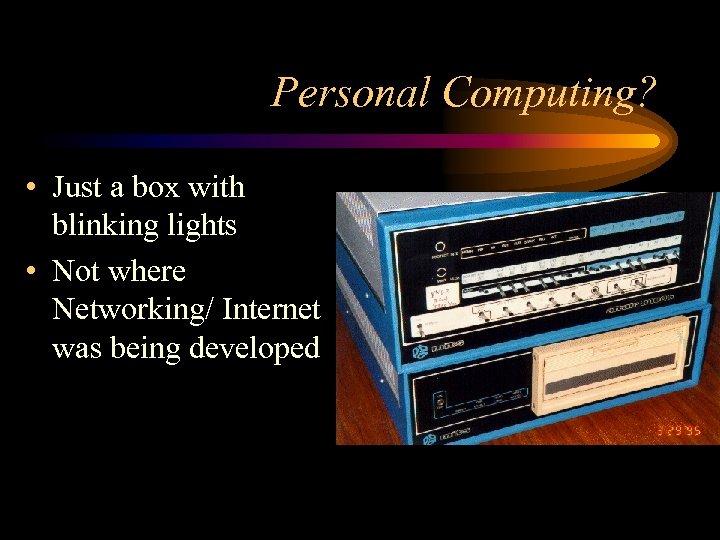 Personal Computing? • Just a box with blinking lights • Not where Networking/ Internet