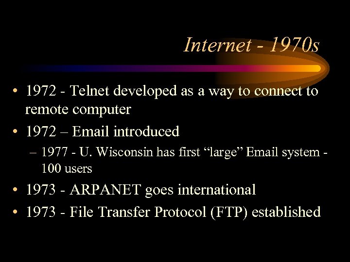 Internet - 1970 s • 1972 - Telnet developed as a way to connect