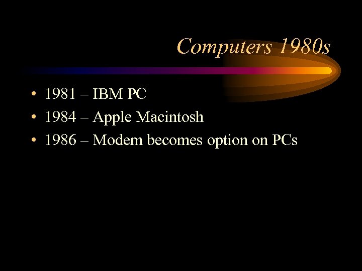 Computers 1980 s • 1981 – IBM PC • 1984 – Apple Macintosh •