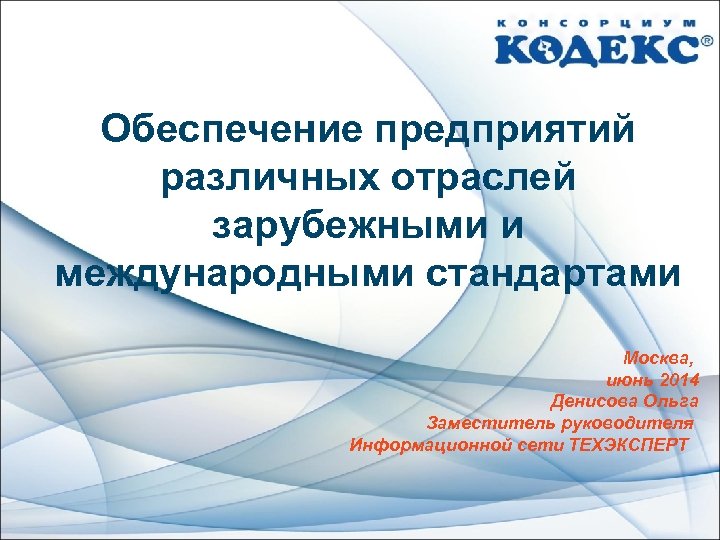 Обеспечение предприятий различных отраслей зарубежными и международными стандартами Москва, июнь 2014 Денисова Ольга Заместитель