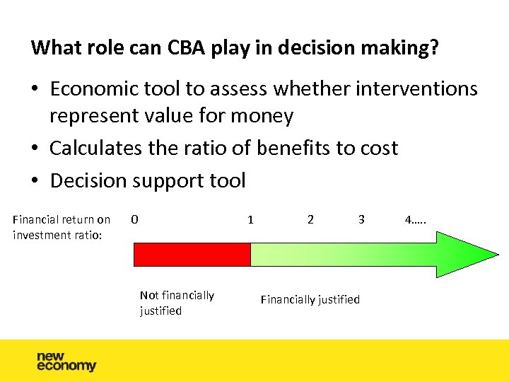 What role can CBA play in decision making? • Economic tool to assess whether