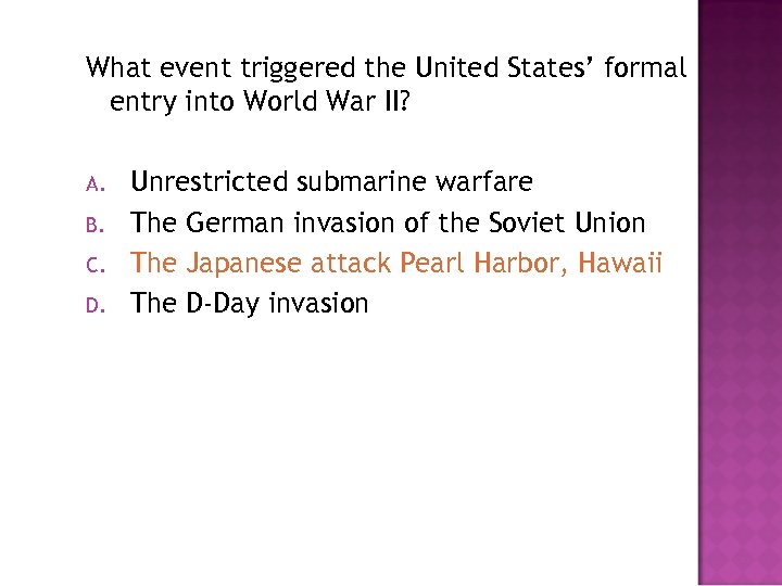 What event triggered the United States’ formal entry into World War II? A. B.