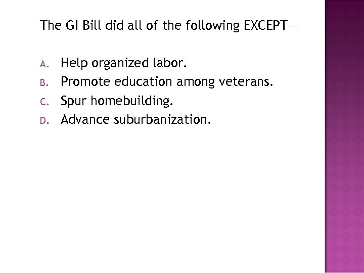 The GI Bill did all of the following EXCEPT— A. B. C. D. Help