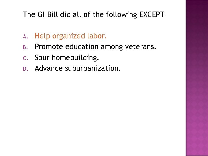 The GI Bill did all of the following EXCEPT— A. B. C. D. Help