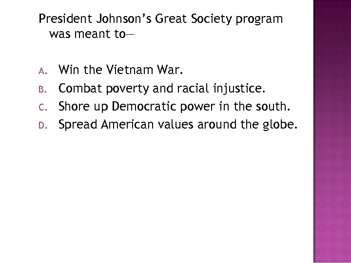 President Johnson’s Great Society program was meant to— A. B. C. D. Win the