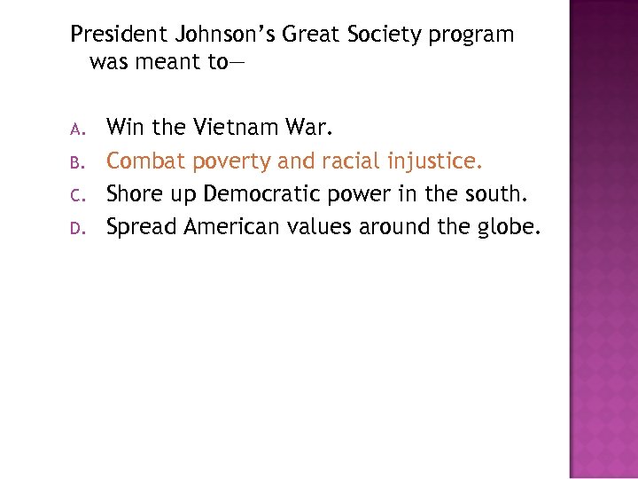 President Johnson’s Great Society program was meant to— A. B. C. D. Win the