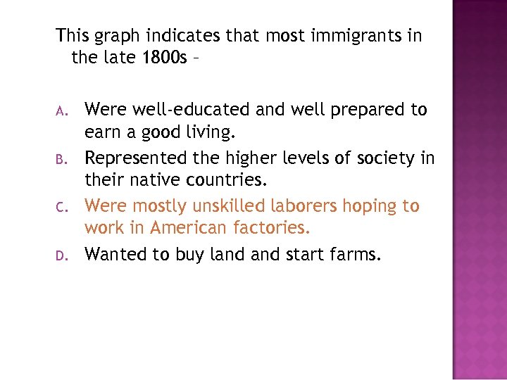 This graph indicates that most immigrants in the late 1800 s – A. B.