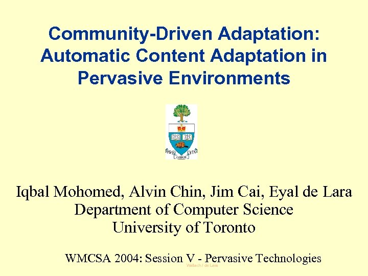 Community-Driven Adaptation: Automatic Content Adaptation in Pervasive Environments Iqbal Mohomed, Alvin Chin, Jim Cai,