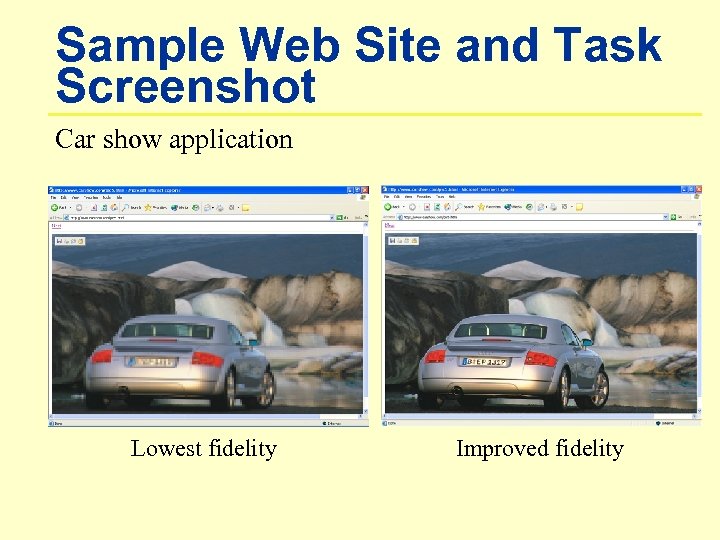 Sample Web Site and Task Screenshot Car show application Lowest fidelity Improved fidelity 