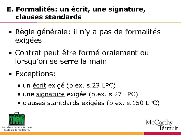 E. Formalités: un écrit, une signature, clauses standards • Règle générale: il n’y a