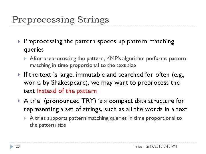 Preprocessing Strings Preprocessing the pattern speeds up pattern matching queries If the text is