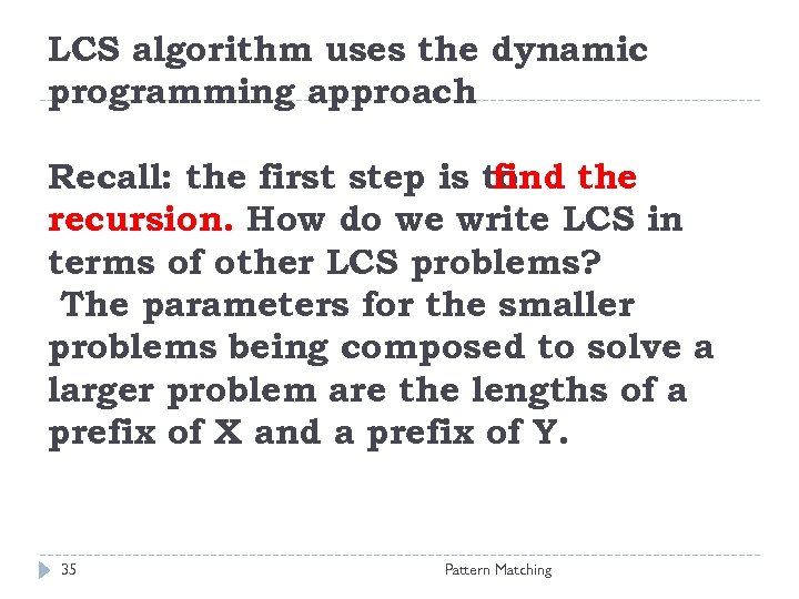 LCS algorithm uses the dynamic programming approach Recall: the first step is to find