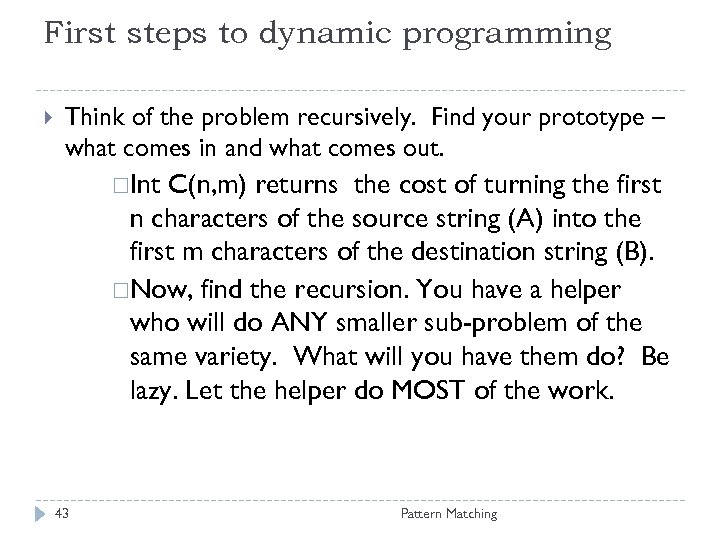 First steps to dynamic programming Think of the problem recursively. Find your prototype –