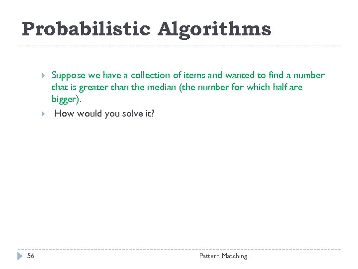 Probabilistic Algorithms 56 Suppose we have a collection of items and wanted to find