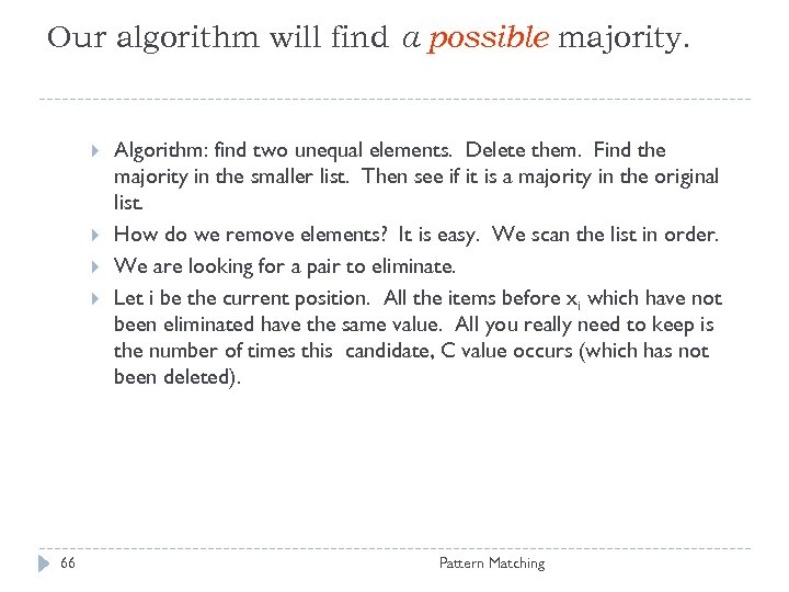 Our algorithm will find a possible majority. 66 Algorithm: find two unequal elements. Delete