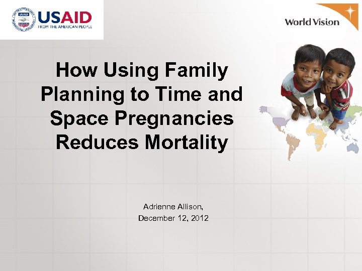 How Using Family Planning to Time and Space Pregnancies Reduces Mortality Adrienne Allison, December
