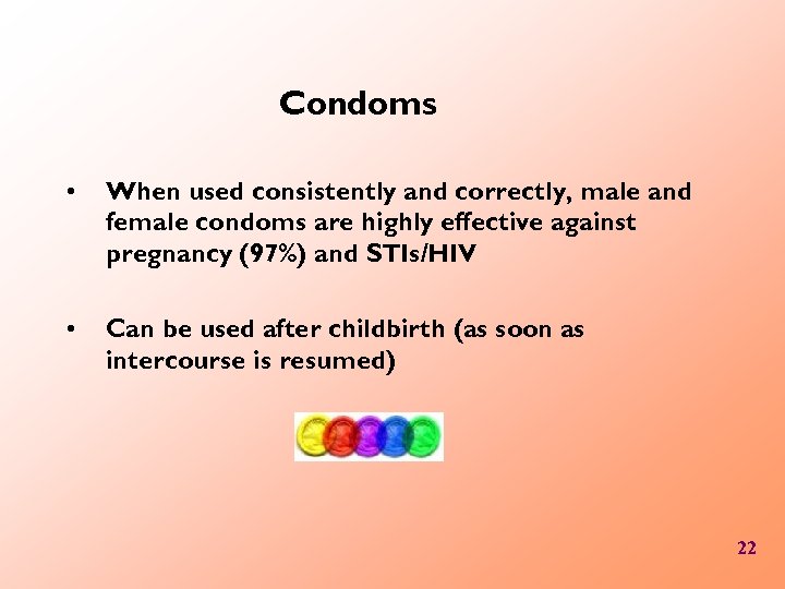 Condoms • When used consistently and correctly, male and female condoms are highly effective