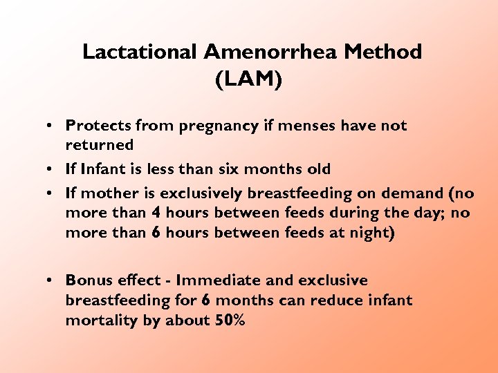Lactational Amenorrhea Method (LAM) • Protects from pregnancy if menses have not returned •