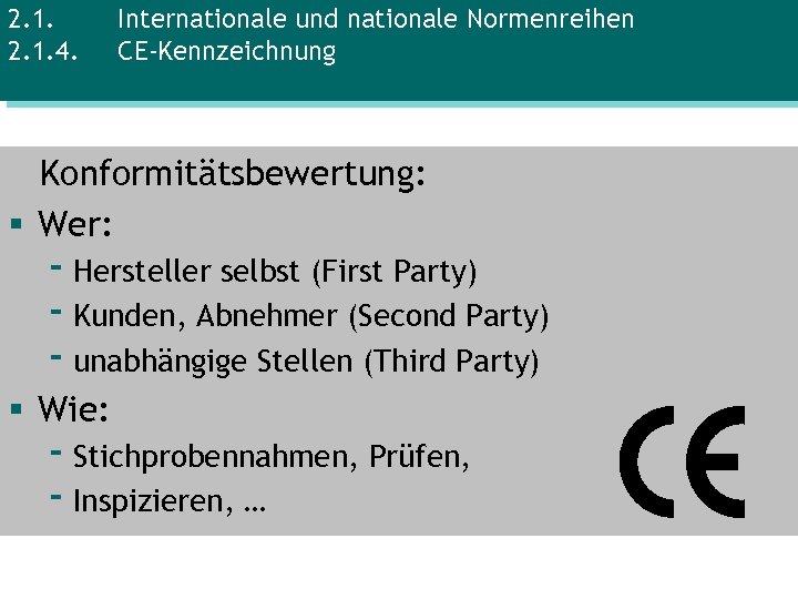 2. 1. 4. Internationale und nationale Normenreihen CE-Kennzeichnung Konformitätsbewertung: § Wer: - Hersteller selbst